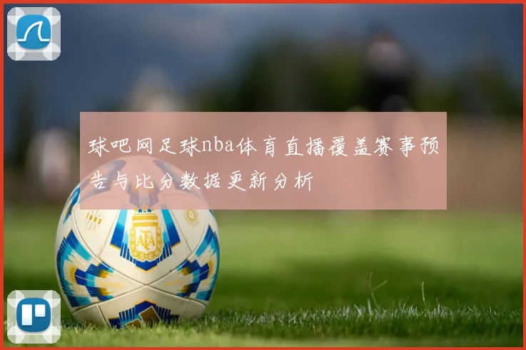 球吧网足球nba体育直播覆盖赛事预告与比分数据更新分析