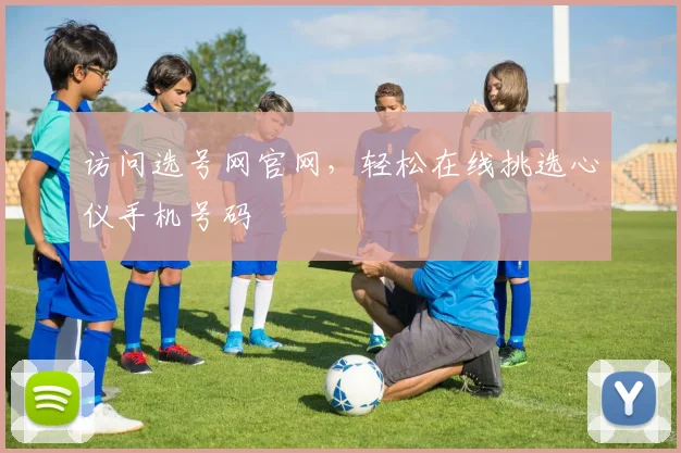 访问选号网官网，轻松在线挑选心仪手机号码