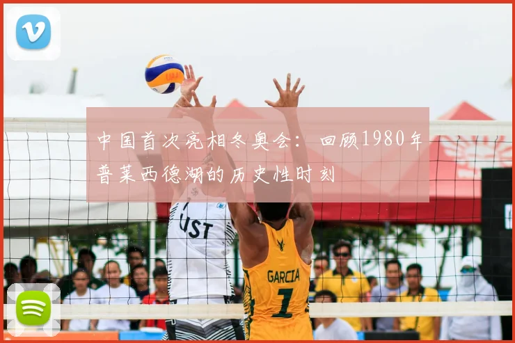 中国首次亮相冬奥会：回顾1980年普莱西德湖的历史性时刻