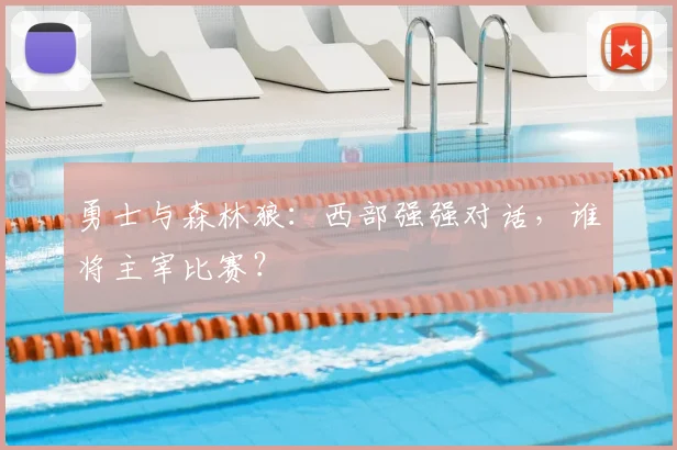 勇士与森林狼：西部强强对话，谁将主宰比赛？