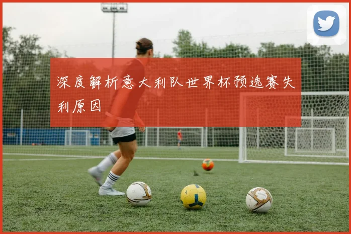深度解析意大利队世界杯预选赛失利原因